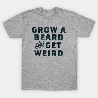 "Grow A Beard & Get Weird" Funny Typography Gift Idea For Men T-Shirt